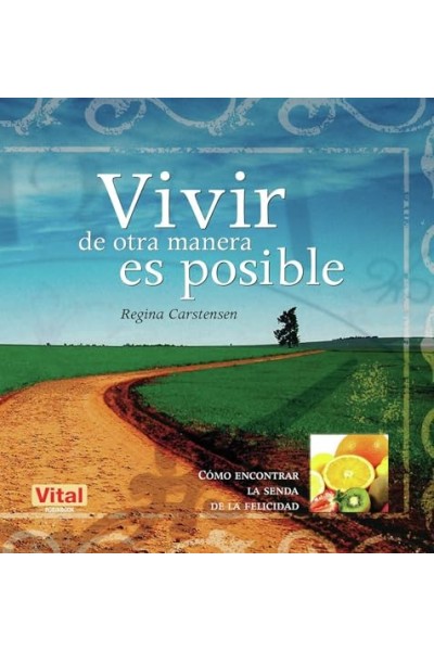 Vivir de Otra Manera Es Posible. Como Encontrar La Senda de la Felicidad